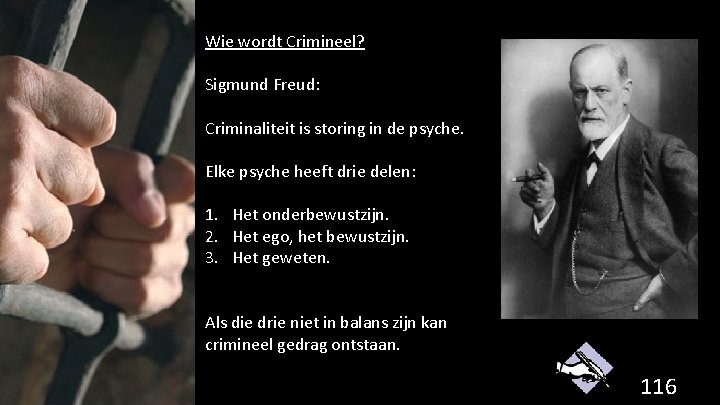 Wie wordt Crimineel? Sigmund Freud: Criminaliteit is storing in de psyche. Elke psyche heeft