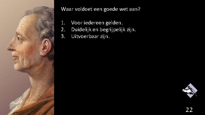 Waar voldoet een goede wet aan? 1. Voor iedereen gelden. 2. Duidelijk en begrijpelijk