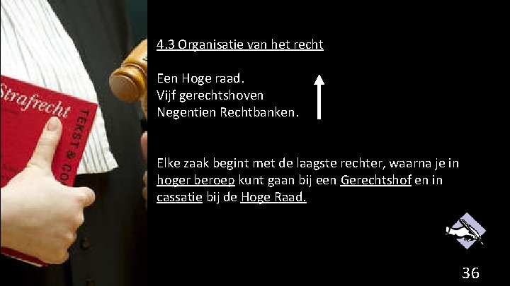 4. 3 Organisatie van het recht Een Hoge raad. Vijf gerechtshoven Negentien Rechtbanken. Elke