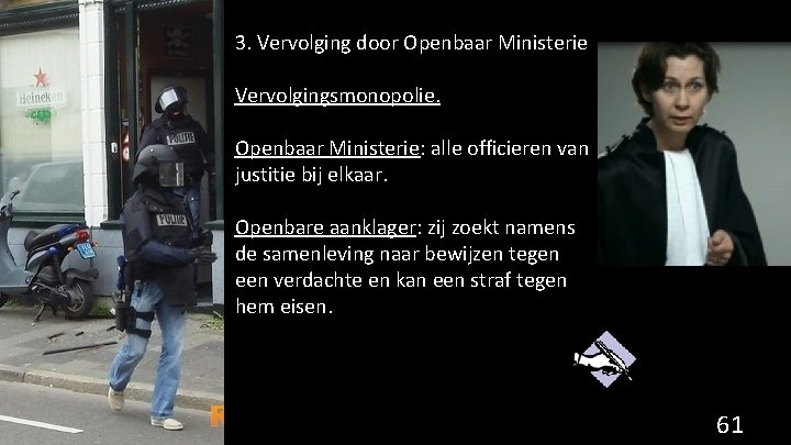 3. Vervolging door Openbaar Ministerie Vervolgingsmonopolie. Openbaar Ministerie: alle officieren van justitie bij elkaar.