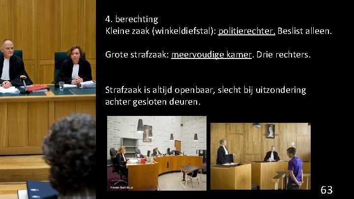 4. berechting Kleine zaak (winkeldiefstal): politierechter. Beslist alleen. Grote strafzaak: meervoudige kamer. Drie rechters.