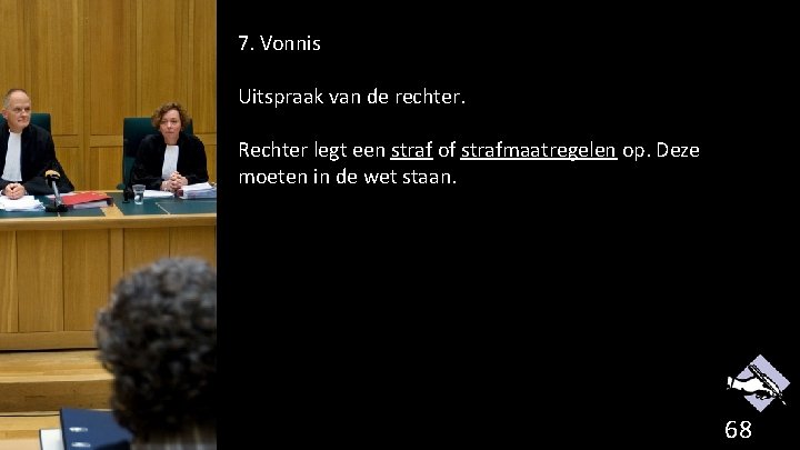 7. Vonnis Uitspraak van de rechter. Rechter legt een straf of strafmaatregelen op. Deze