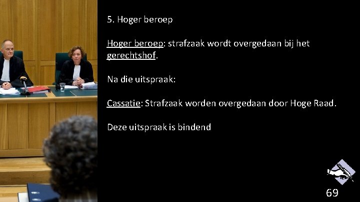 5. Hoger beroep: strafzaak wordt overgedaan bij het gerechtshof. Na die uitspraak: Cassatie: Strafzaak