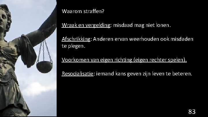 Waarom straffen? Wraak en vergelding: misdaad mag niet lonen. Afschrikking: Anderen ervan weerhouden ook