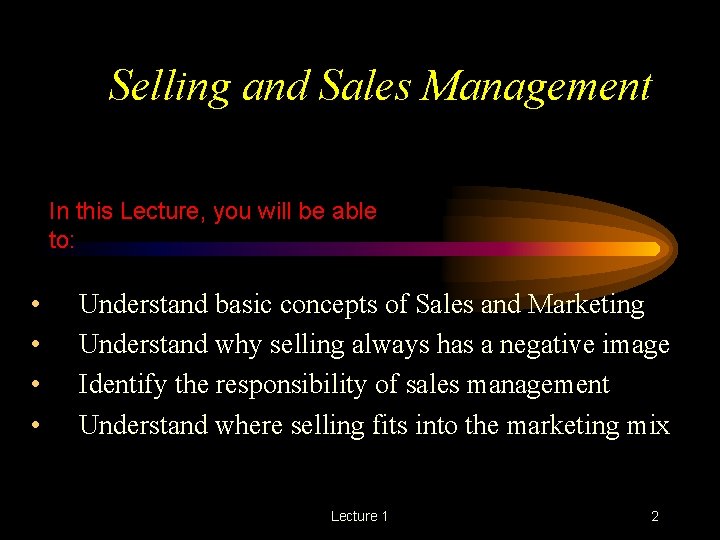 Selling and Sales Management In this Lecture, you will be able to: • •
