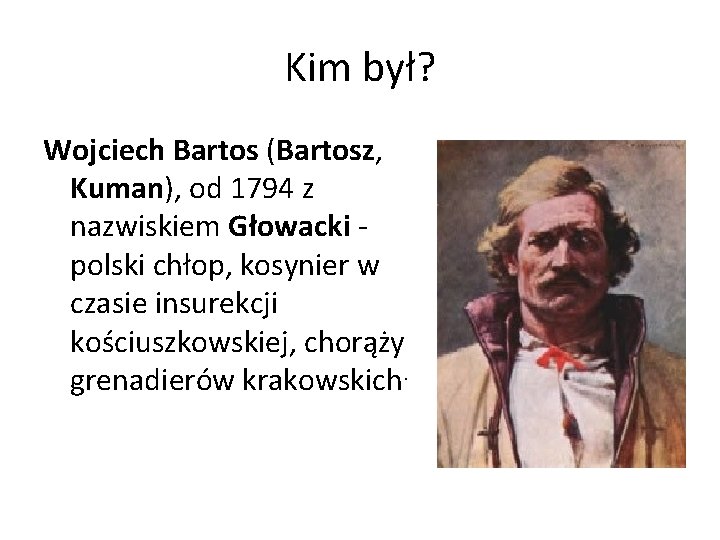 Kim był? Wojciech Bartos (Bartosz, Kuman), od 1794 z nazwiskiem Głowacki polski chłop, kosynier