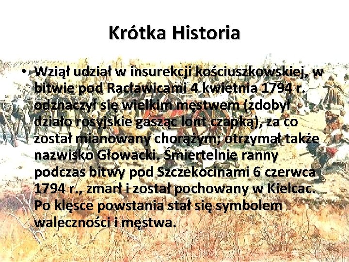Krótka Historia • Wziął udział w insurekcji kościuszkowskiej, w bitwie pod Racławicami 4 kwietnia