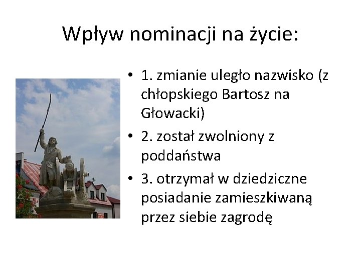 Wpływ nominacji na życie: • 1. zmianie uległo nazwisko (z chłopskiego Bartosz na Głowacki)