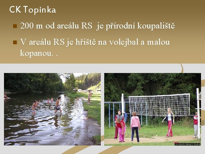 CK Topinka n 200 m od areálu RS je přírodní koupaliště n V areálu