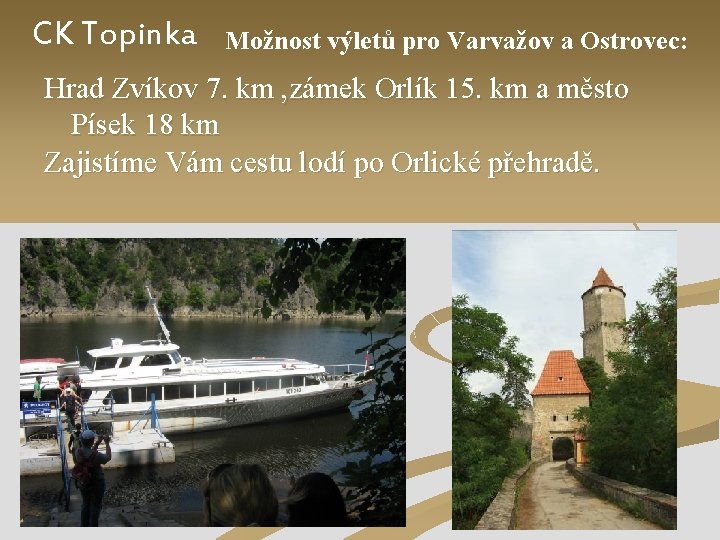 CK Topinka Možnost výletů pro Varvažov a Ostrovec: Hrad Zvíkov 7. km , zámek