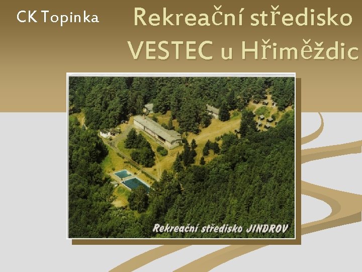 CK Topinka Rekreační středisko VESTEC u Hřiměždic Sem vložte fotografii výrobku. 