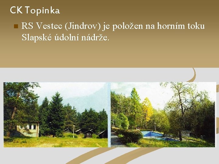 CK Topinka n RS Vestec (Jindrov) je položen na horním toku Slapské údolní nádrže.
