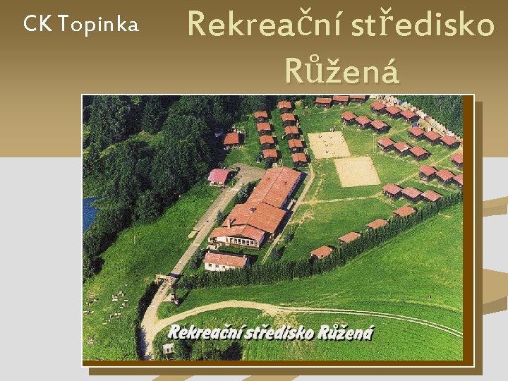 CK Topinka Rekreační středisko Růžená Sem vložte fotografii výrobku. 