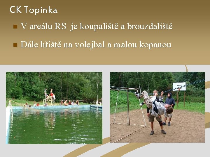 CK Topinka n V areálu RS je koupaliště a brouzdaliště n Dále hřiště na