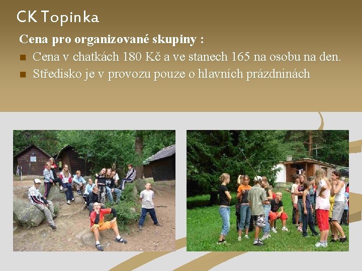 CK Topinka Cena pro organizované skupiny : n Cena v chatkách 180 Kč a