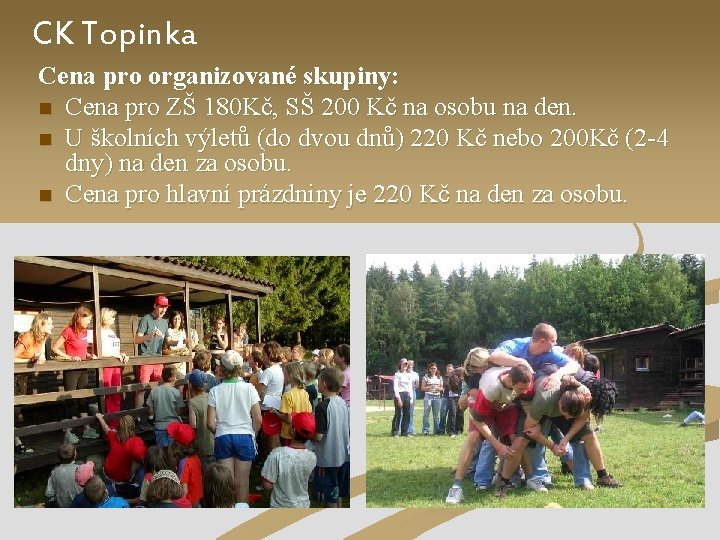 CK Topinka Cena pro organizované skupiny: n Cena pro ZŠ 180 Kč, SŠ 200