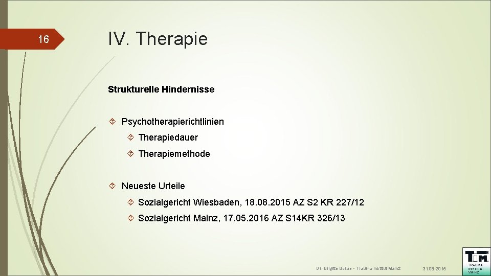 16 IV. Therapie Strukturelle Hindernisse Psychotherapierichtlinien Therapiedauer Therapiemethode Neueste Urteile Sozialgericht Wiesbaden, 18. 08.