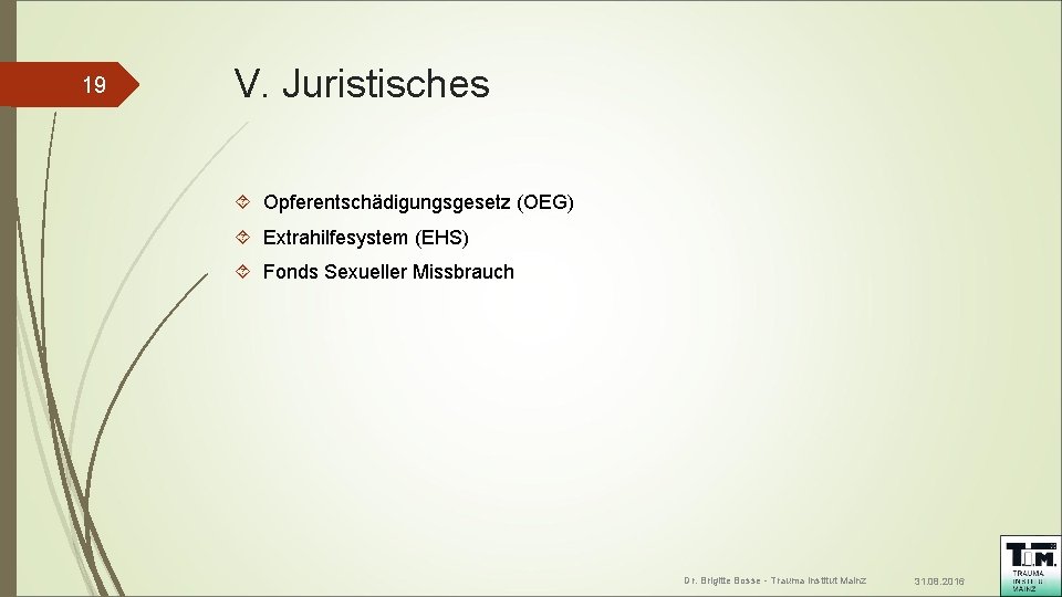 19 V. Juristisches Opferentschädigungsgesetz (OEG) Extrahilfesystem (EHS) Fonds Sexueller Missbrauch Dr. Brigitte Bosse -