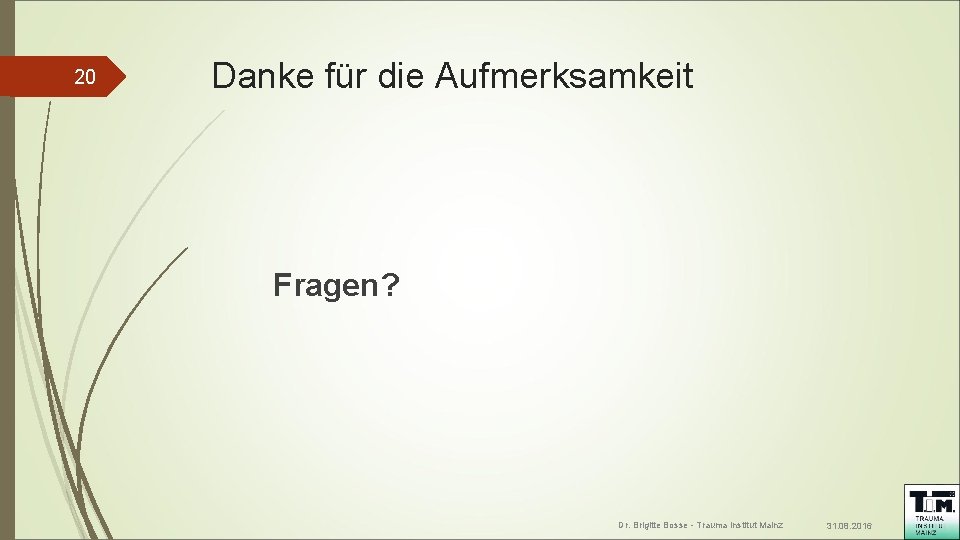 20 Danke für die Aufmerksamkeit Fragen? Dr. Brigitte Bosse - Trauma Institut Mainz 31.