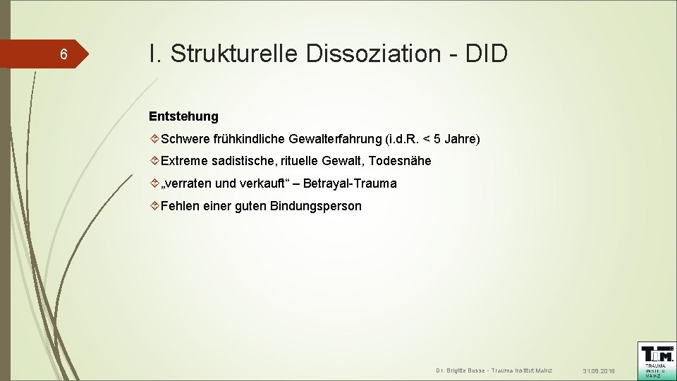 6 I. Strukturelle Dissoziation - DID Entstehung Schwere frühkindliche Gewalterfahrung (i. d. R. <