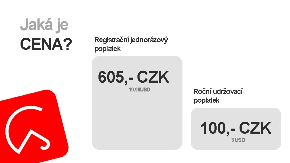 Jaká je CENA? Registrační jednorázový poplatek 605, - CZK 19, 90 USD Roční udržovací