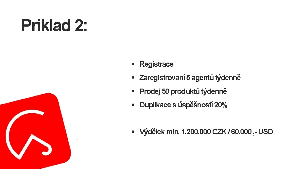 Priklad 2: § Registrace § Zaregistrovaní 5 agentů týdenně § Prodej 50 produktů týdenně
