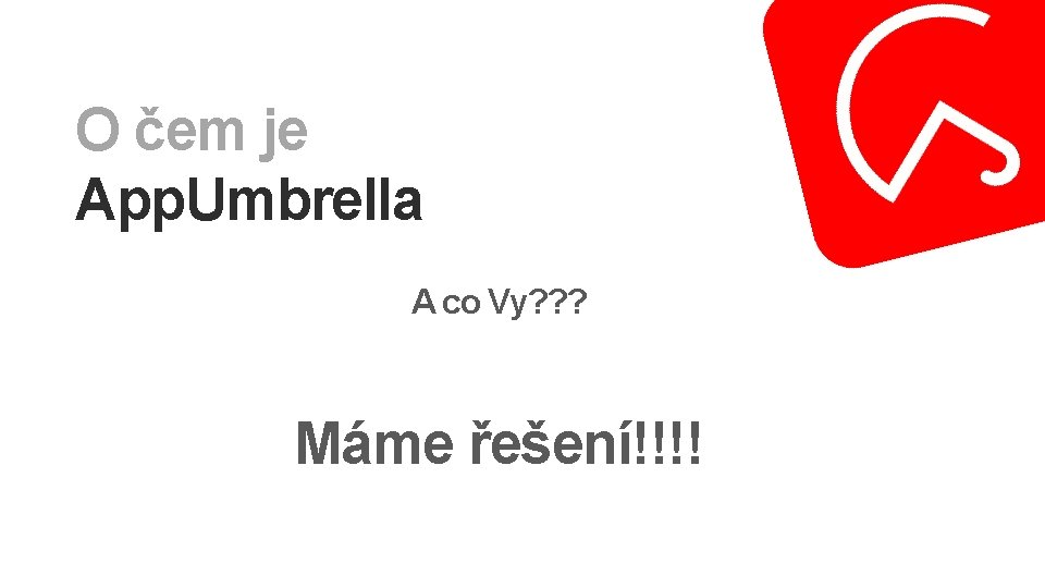 O čem je App. Umbrella A co Vy? ? ? Máme řešení!!!! 