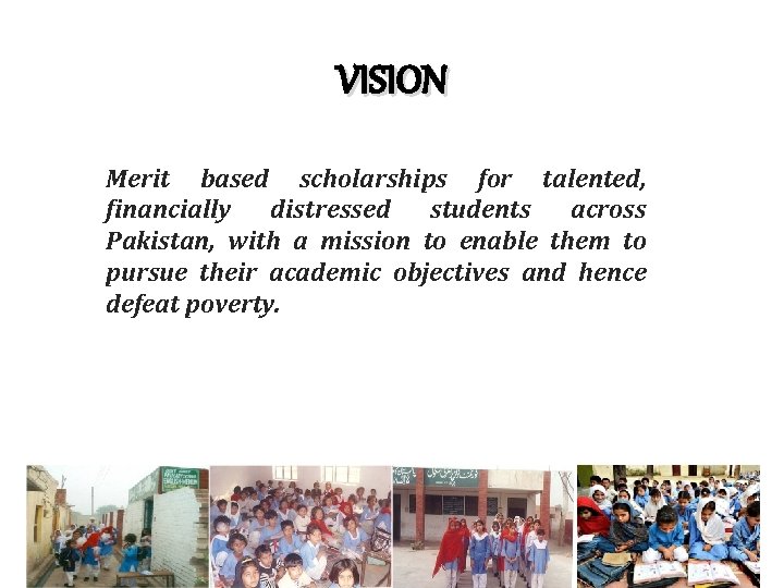 VISION Merit based scholarships for talented, financially distressed students across Pakistan, with a mission