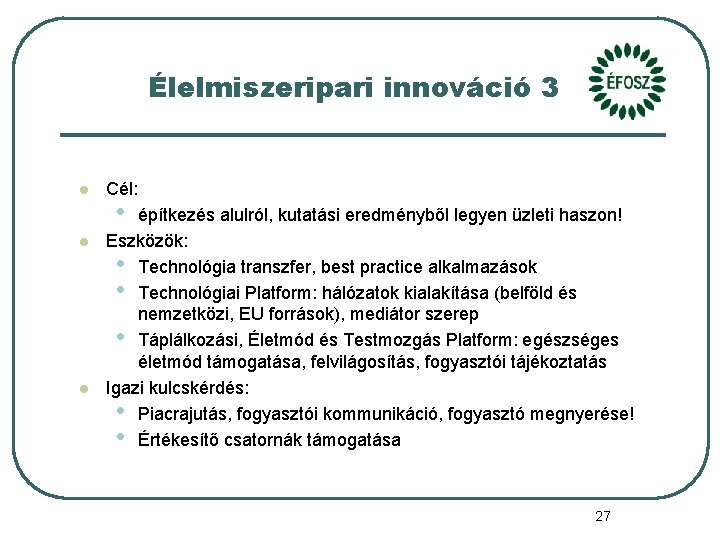 Élelmiszeripari innováció 3 l l l Cél: • építkezés alulról, kutatási eredményből legyen üzleti