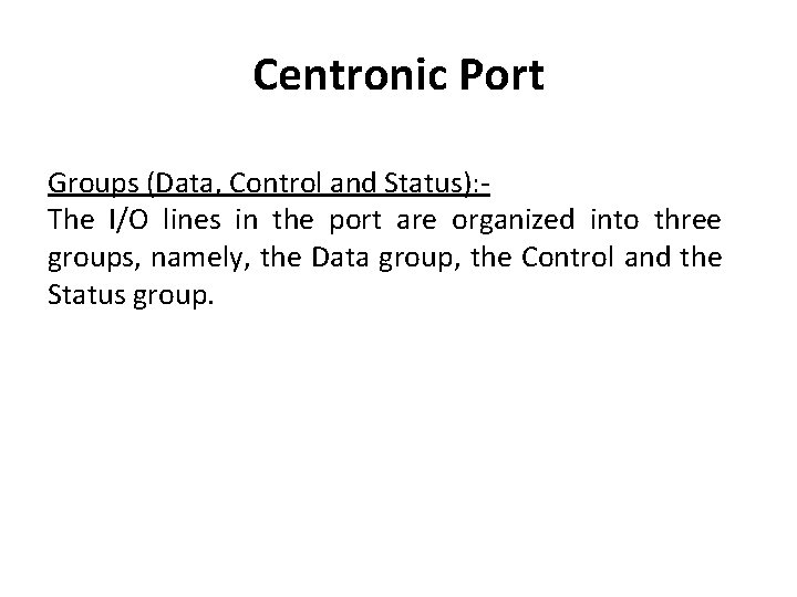 Centronic Port Groups (Data, Control and Status): The I/O lines in the port are Centronic Port Groups (Data, Control and Status): The I/O lines in the port are