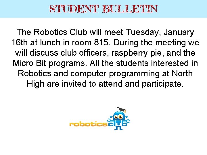 STUDENT BULLETIN The Robotics Club will meet Tuesday, January 16 th at lunch in