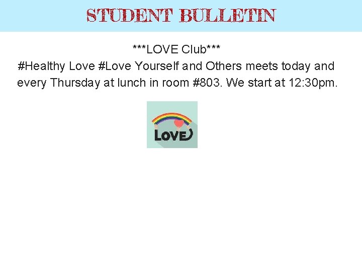 STUDENT BULLETIN ***LOVE Club*** #Healthy Love #Love Yourself and Others meets today and every