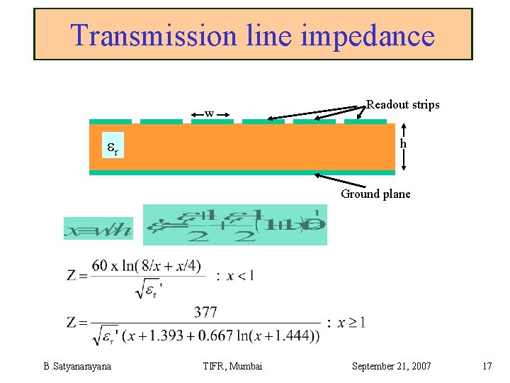 Transmission line impedance w r Readout strips h Ground plane B. Satyanarayana TIFR, Mumbai