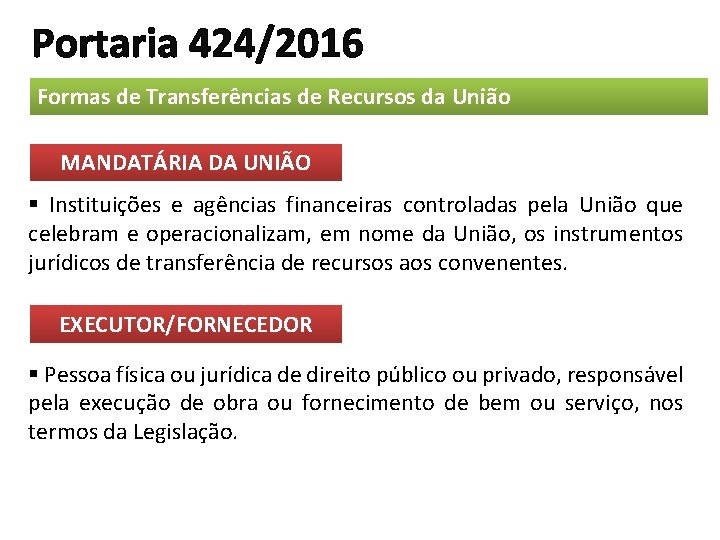 Portaria 424/2016 Formas de Transferências de Recursos da União MANDATÁRIA DA UNIÃO § Instituições Portaria 424/2016 Formas de Transferências de Recursos da União MANDATÁRIA DA UNIÃO § Instituições