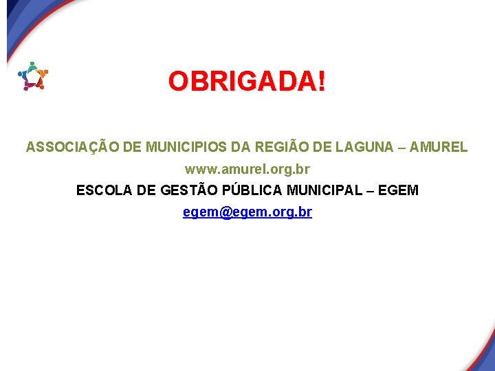 OBRIGADA! ASSOCIAÇÃO DE MUNICIPIOS DA REGIÃO DE LAGUNA – AMUREL www. amurel. org. br OBRIGADA! ASSOCIAÇÃO DE MUNICIPIOS DA REGIÃO DE LAGUNA – AMUREL www. amurel. org. br