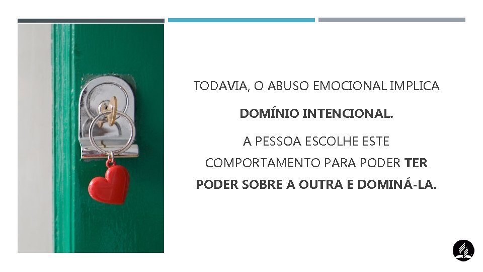 TODAVIA, O ABUSO EMOCIONAL IMPLICA DOMÍNIO INTENCIONAL. A PESSOA ESCOLHE ESTE COMPORTAMENTO PARA PODER