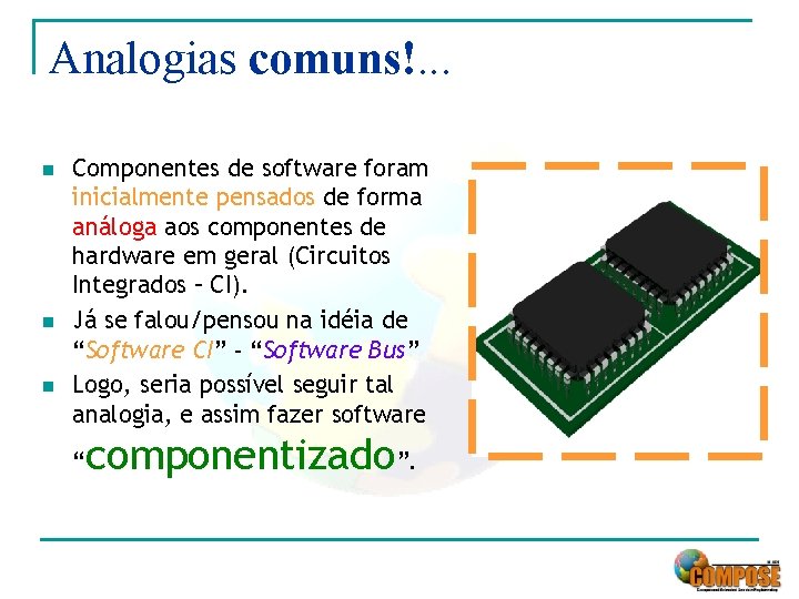 Analogias comuns!. . . n n n Componentes de software foram inicialmente pensados de