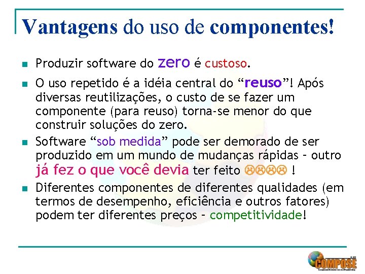 Vantagens do uso de componentes! n n Produzir software do zero é custoso. O