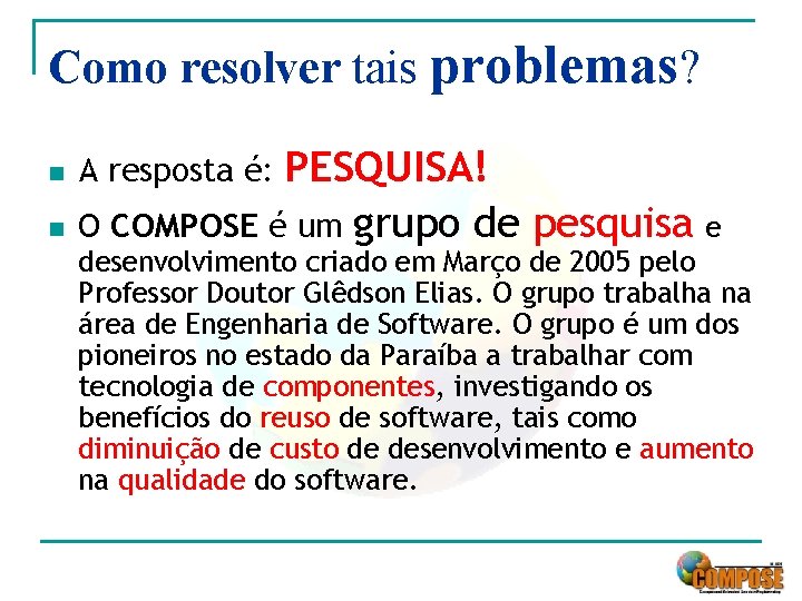 Como resolver tais problemas? n n PESQUISA! O COMPOSE é um grupo de pesquisa