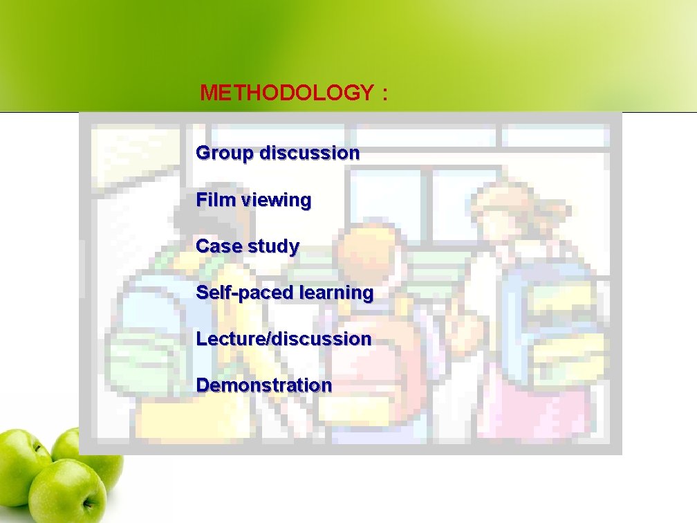 METHODOLOGY : Group discussion Film viewing Case study Self-paced learning Lecture/discussion Demonstration 