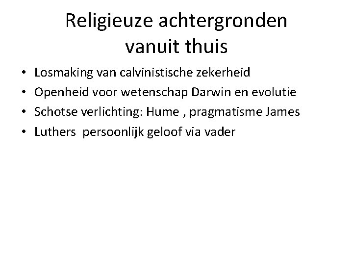 Religieuze achtergronden vanuit thuis • • Losmaking van calvinistische zekerheid Openheid voor wetenschap Darwin