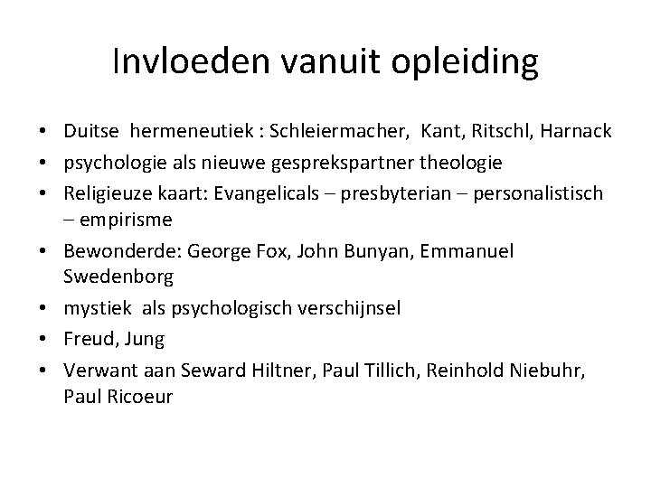 Invloeden vanuit opleiding • Duitse hermeneutiek : Schleiermacher, Kant, Ritschl, Harnack • psychologie als
