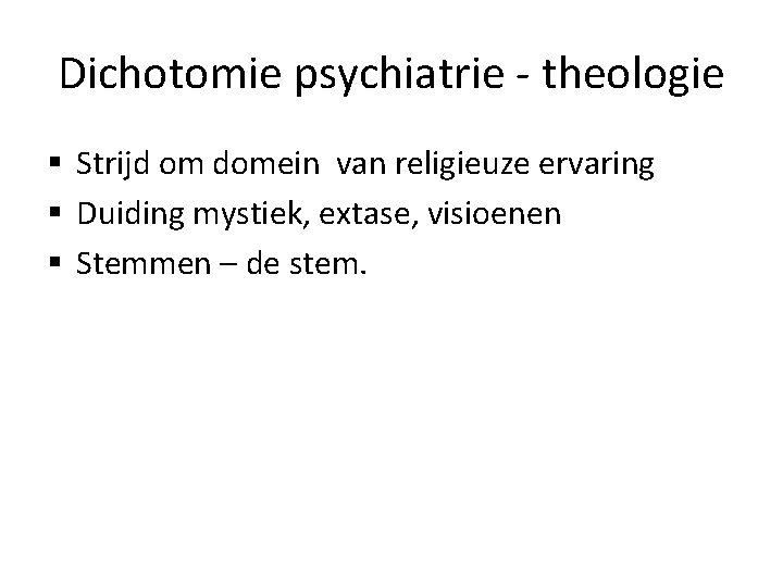 Dichotomie psychiatrie - theologie § Strijd om domein van religieuze ervaring § Duiding mystiek,