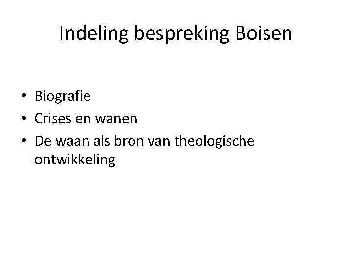 Indeling bespreking Boisen • Biografie • Crises en wanen • De waan als bron