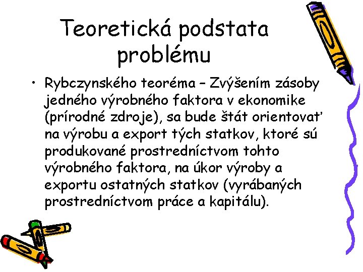 Teoretická podstata problému • Rybczynského teoréma – Zvýšením zásoby jedného výrobného faktora v ekonomike