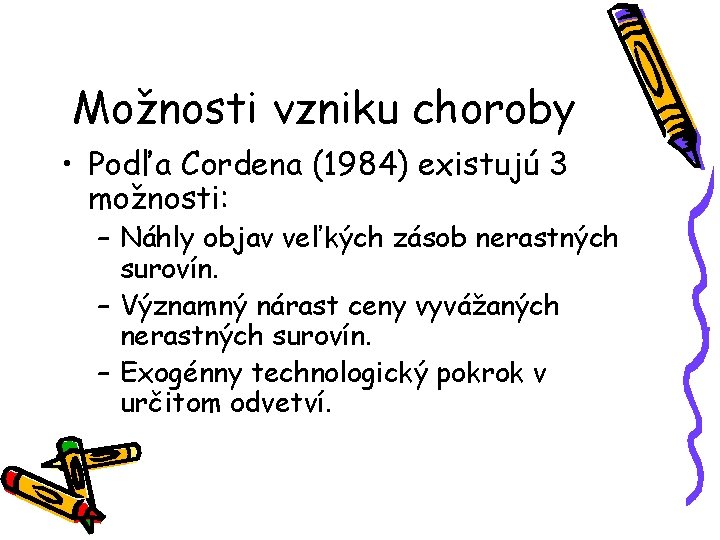 Možnosti vzniku choroby • Podľa Cordena (1984) existujú 3 možnosti: – Náhly objav veľkých