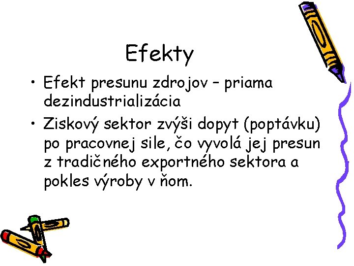 Efekty • Efekt presunu zdrojov – priama dezindustrializácia • Ziskový sektor zvýši dopyt (poptávku)