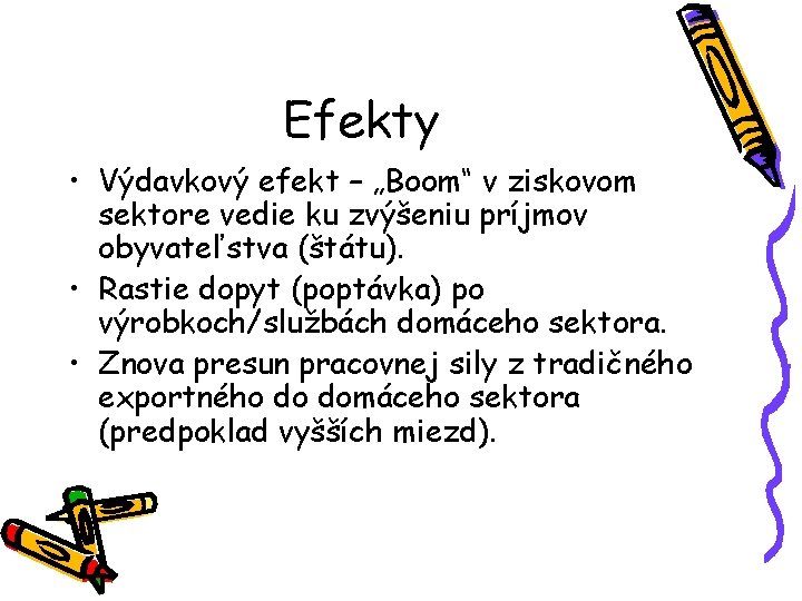 Efekty • Výdavkový efekt – „Boom“ v ziskovom sektore vedie ku zvýšeniu príjmov obyvateľstva