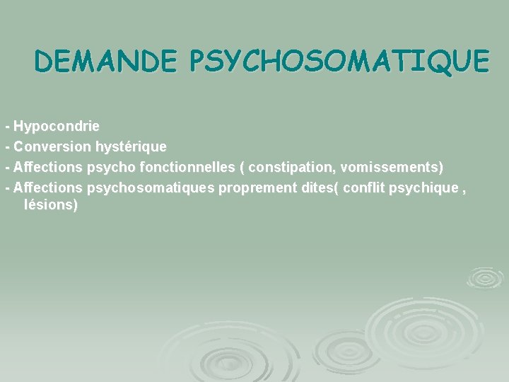 DEMANDE PSYCHOSOMATIQUE - Hypocondrie - Conversion hystérique - Affections psycho fonctionnelles ( constipation, vomissements)