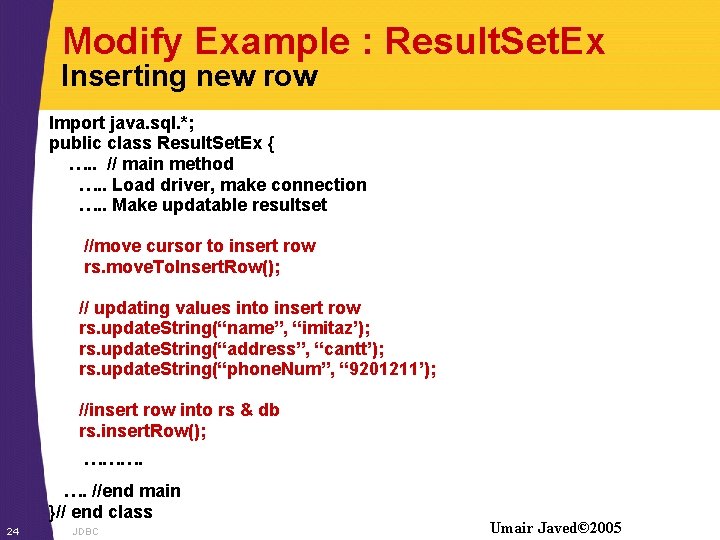 Modify Example : Result. Set. Ex Inserting new row Import java. sql. *; public